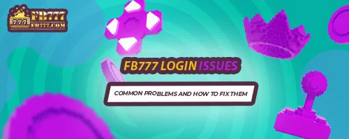 FB777 Login Issues: Common Problems and How to Fix Them
